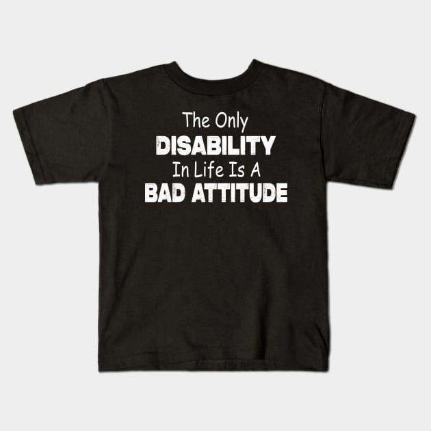 The Only Disability In Life Is A Bad Attitude Kids T-Shirt by raeex